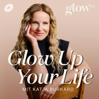 Podcast Titelbild Glow Up Your Life mit Katja Burkard